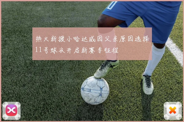 热火新援小哈达威因父亲原因选择11号球衣开启新赛季征程